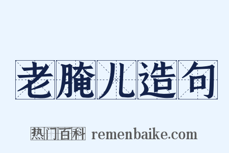 老腌儿造句是什么意思的图片